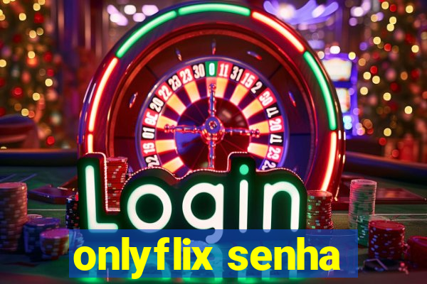 onlyflix senha